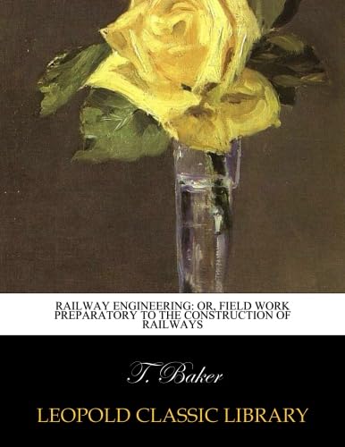 Railway Engineering: Or, Field Work Preparatory to the Construction of railways
