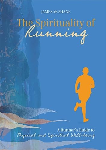 The Spirituality of Running: A runner's guide to physical and spiritual wellbeing