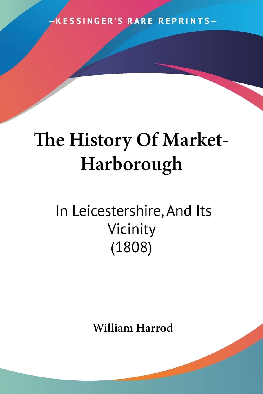 The History Of Market-Harborough: In Leicestershire, And Its Vicinity (1808)