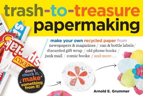 Trash to Treasure Papermaking: Written by Arnold Grummer, 2011 Edition, Publisher: Storey Publishing LLC [Paperback]