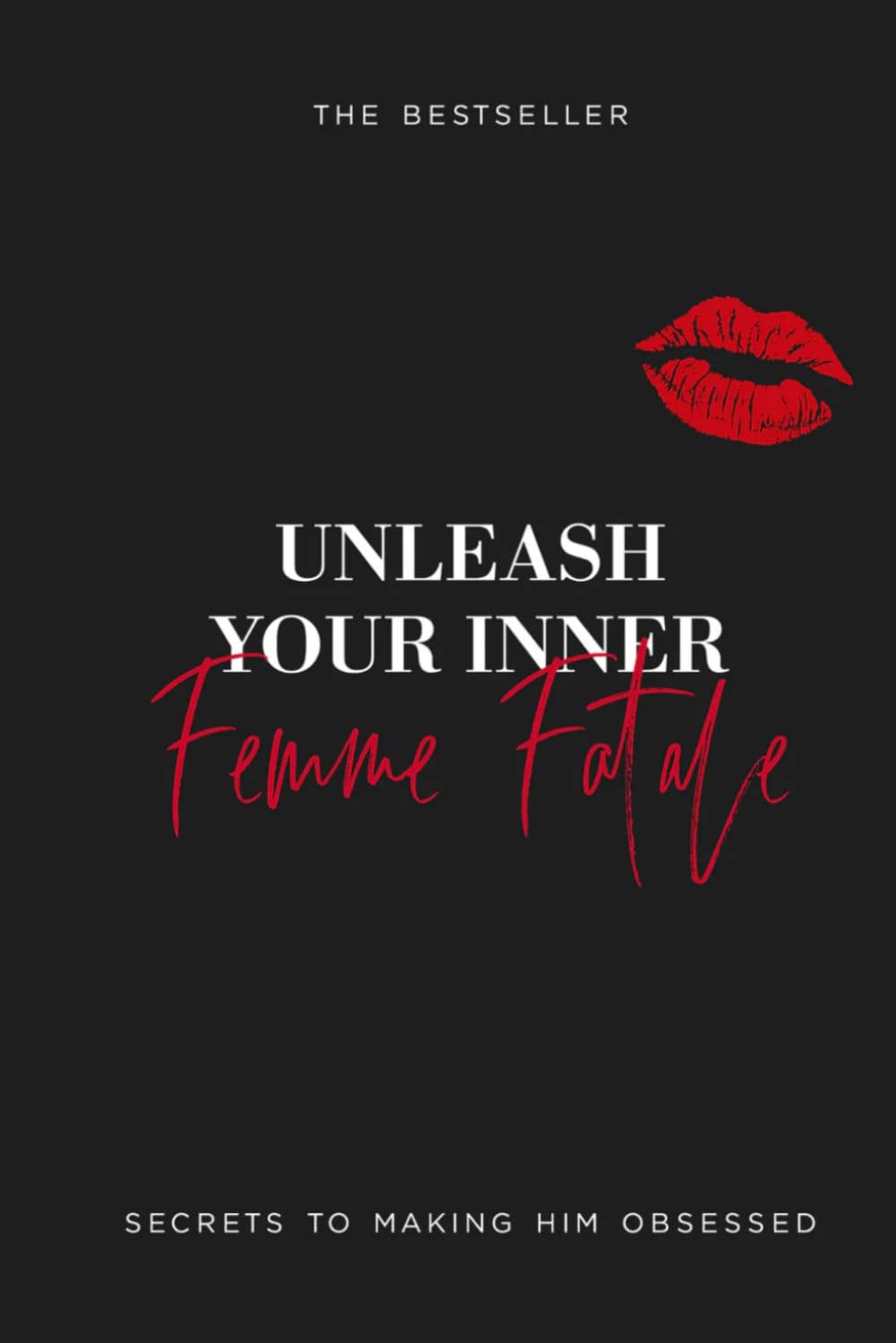 Unleash Your Inner Femme Fatale: Secrets To Making Him Obsessed