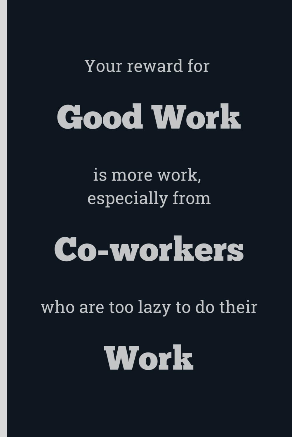 Your reward for Good Work is more work, especially from Co-workers who are too lazy to do their Work - Lined, 120 pages, 6 x 9, gift for Co-workers and Colleagues