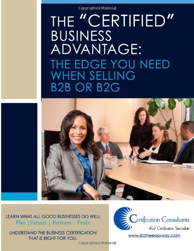 The "Certified" Business Advantage: The Edge You Need When Selling B2B or B2G
