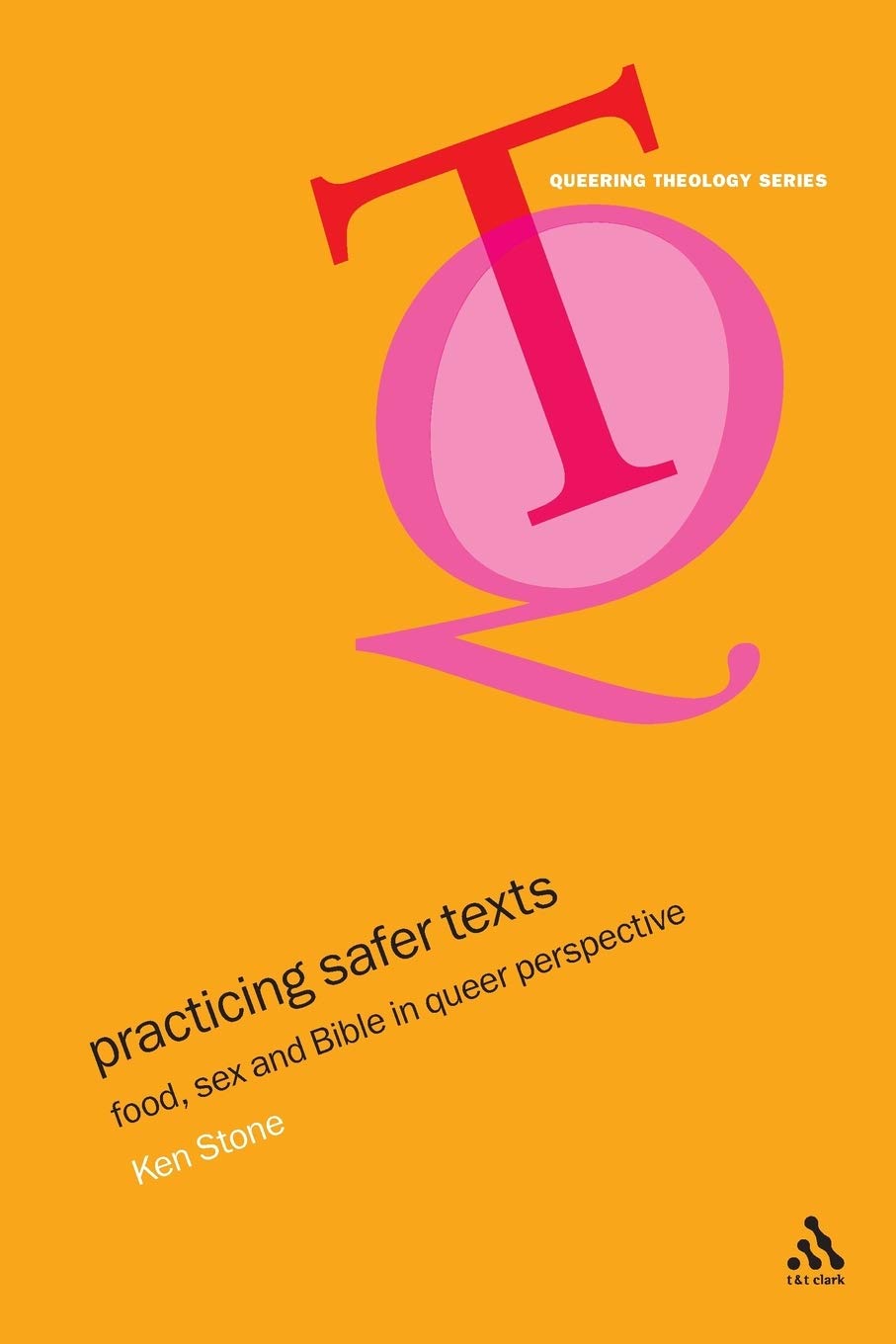 Practicing Safer Texts: Food, Sex and Bible in Queer Perspective (Queering Theology)