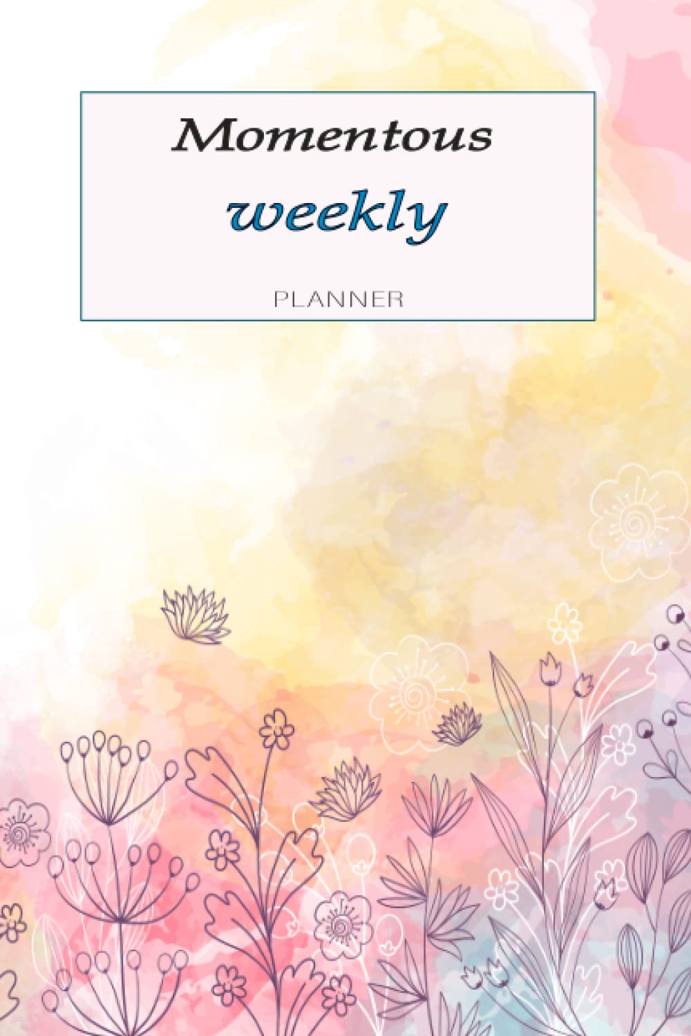 momentous weekly planner: Weekly and monthly planner, Organize your time for a better life. 100 Pages 6x9 Inches