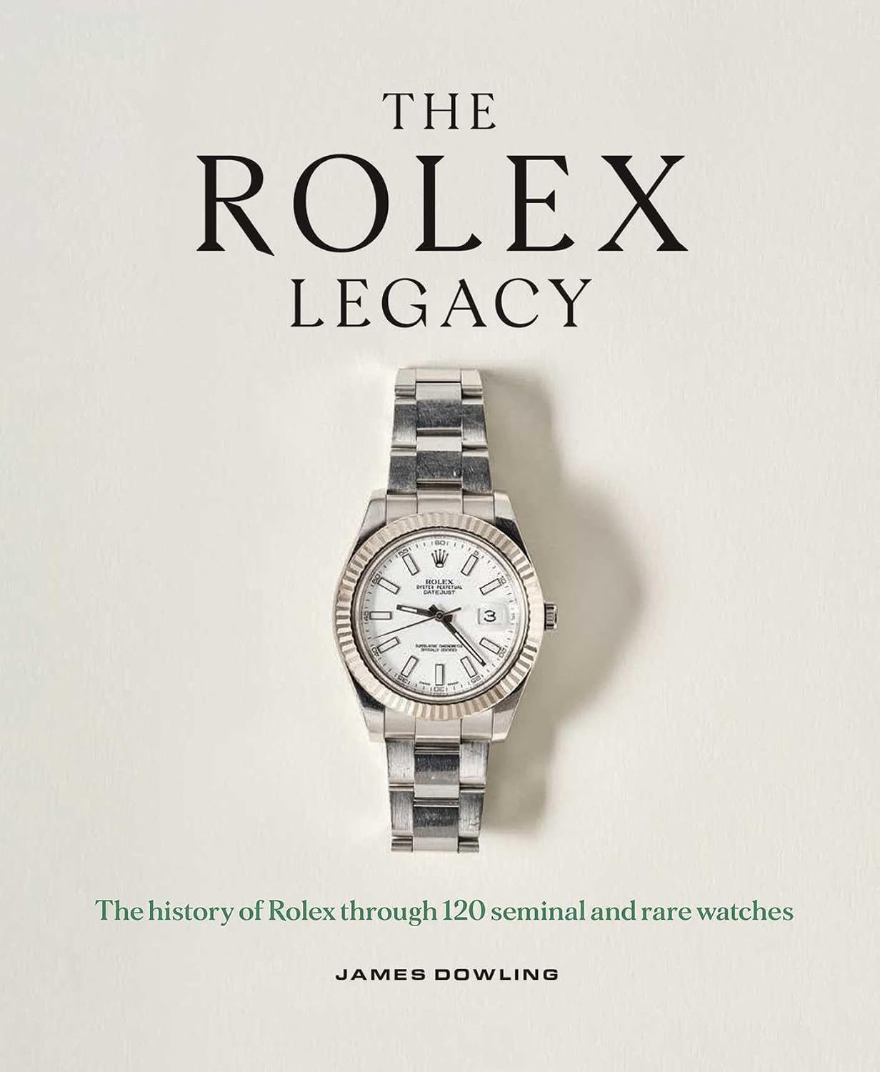 The Rolex Legacy: The History of Rolex Through 120 Seminal and Rare Watches