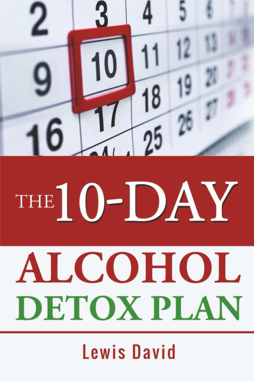 The 10-Day Alcohol Detox Plan: Stop Drinking Easily & Safely: 1 (Sober Living Books)