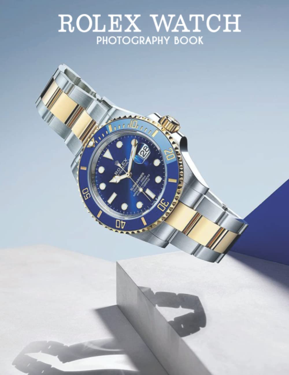 Rolex Watch Photography Book: Wonderful Selected Photos Of Luxury Watch Brand Pictures For Fans