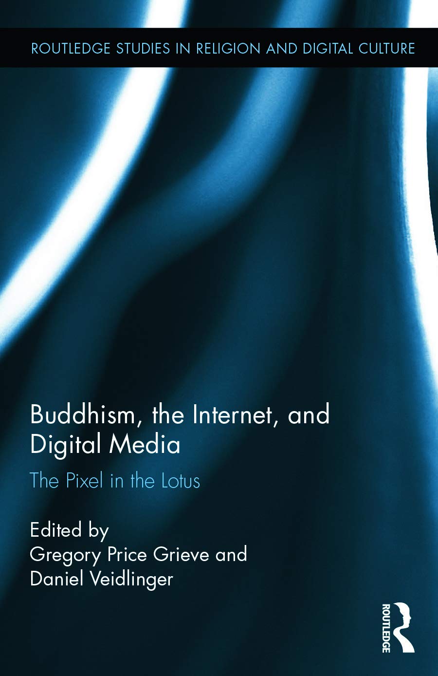 Buddhism, the Internet, and Digital Media: The Pixel in the Lotus (Routledge Studies in Religion and Digital Culture)