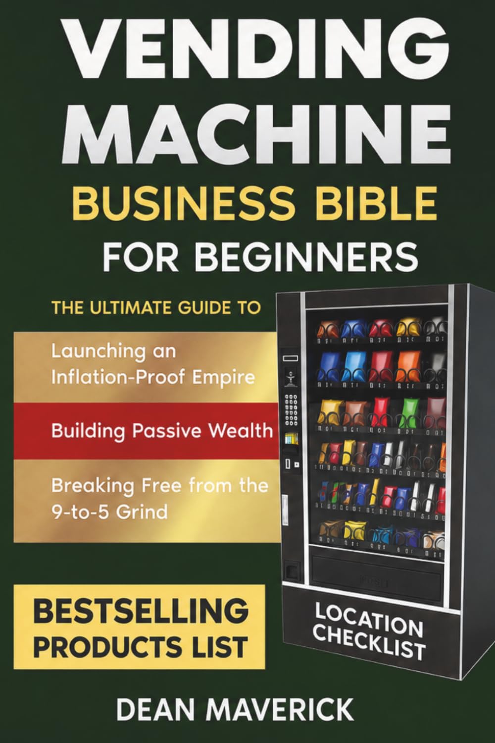 Vending Machine Business Bible for Beginners: Launching an Inflation-Proof Empire, Building Passive Wealth, and Breaking Free from the 9-to-5 Grind