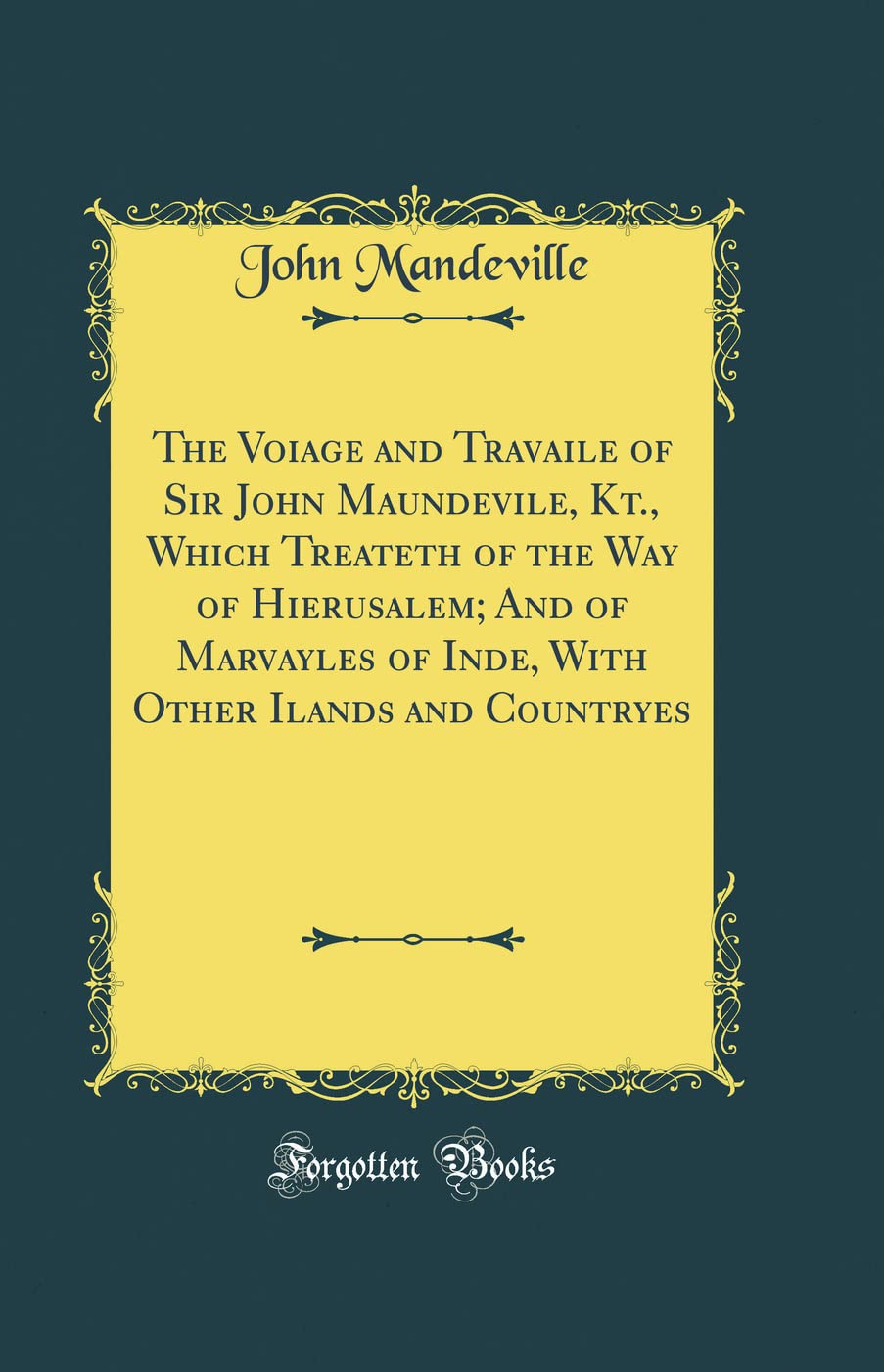 The Voiage and Travaile of Sir John Maundevile, Kt., Which Treateth of the Way of Hierusalem; And of Marvayles of Inde, With Other Ilands and Countryes (Classic Reprint)