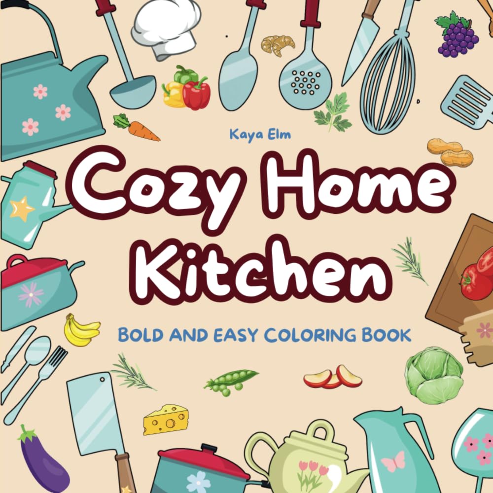 Cosy Home Kitchen: Cute Bold and Easy Coloring Book for Adults and Kids, Simple Designs of Kitchen Appliances, Utensils, Fresh Food and More, Stress ... Experience with Fun and Inspirational Quotes