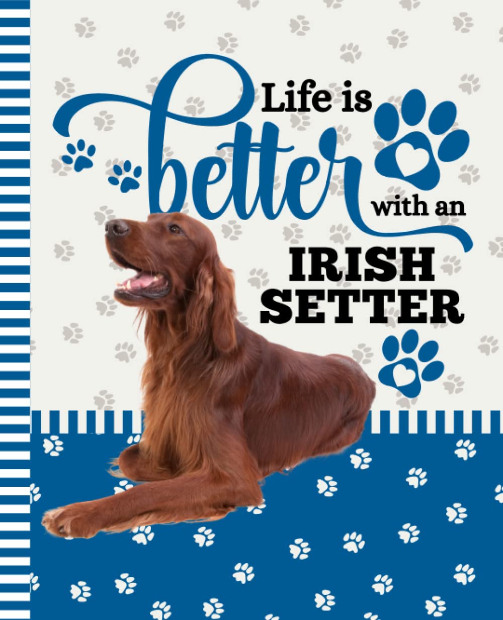 Life Is Better With A Irish Setter: 7.5 x 9.25 / Dog Composition Notebook Wide Ruled / 108 Pages / Stationery Gift for Note Taking / Paw Print Pattern Funny Quote Cover