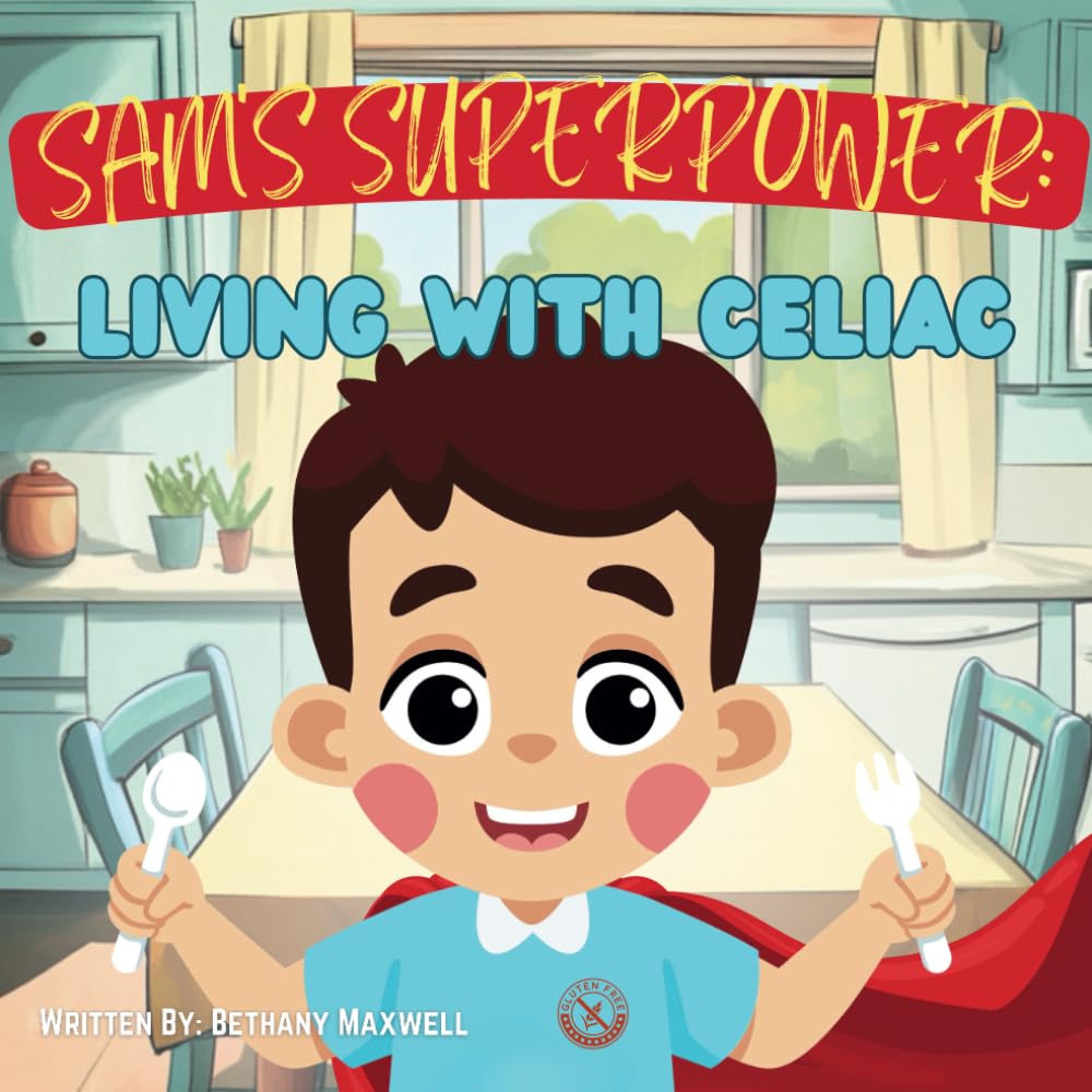 Sam's Superpower: Living With Celiac: A Children's Book About Celiac Disease: Helping Kids Understand Celiac, Feel Confident After Discovery, and Cope with a Gluten-Free Lifestyle.