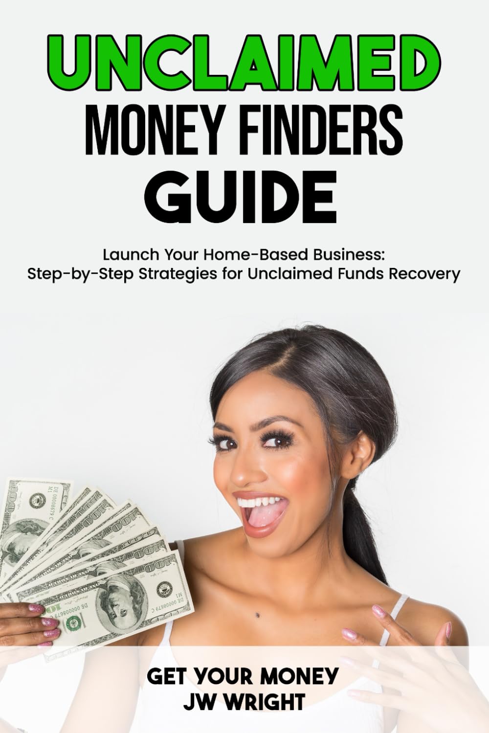 Unclaimed Money Finder's Guide: Earn $100,000 Per Year From Home Reuniting People with Their Lost, Forgotten or Unclaimed Money.