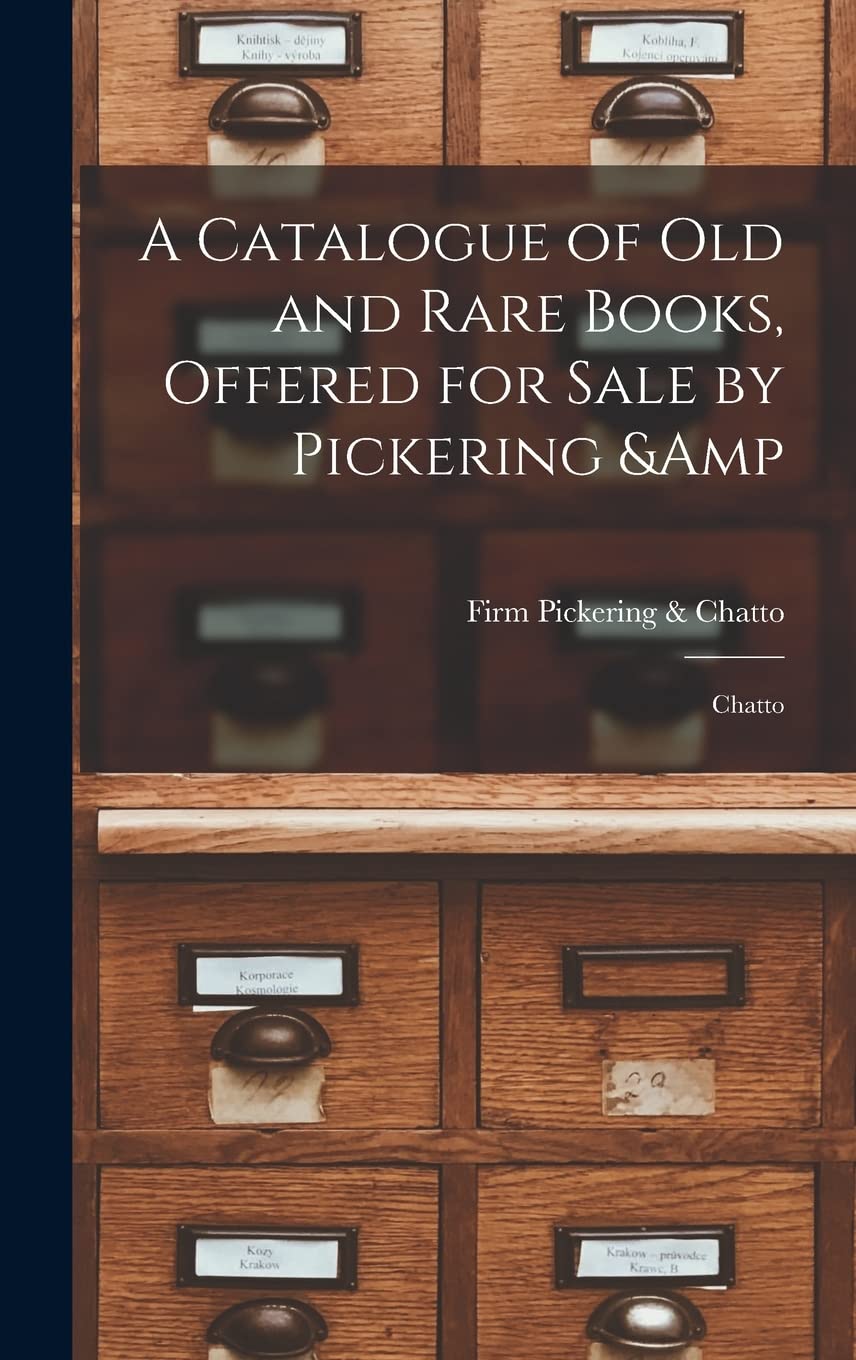 A Catalogue of old and Rare Books, Offered for Sale by Pickering & Chatto
