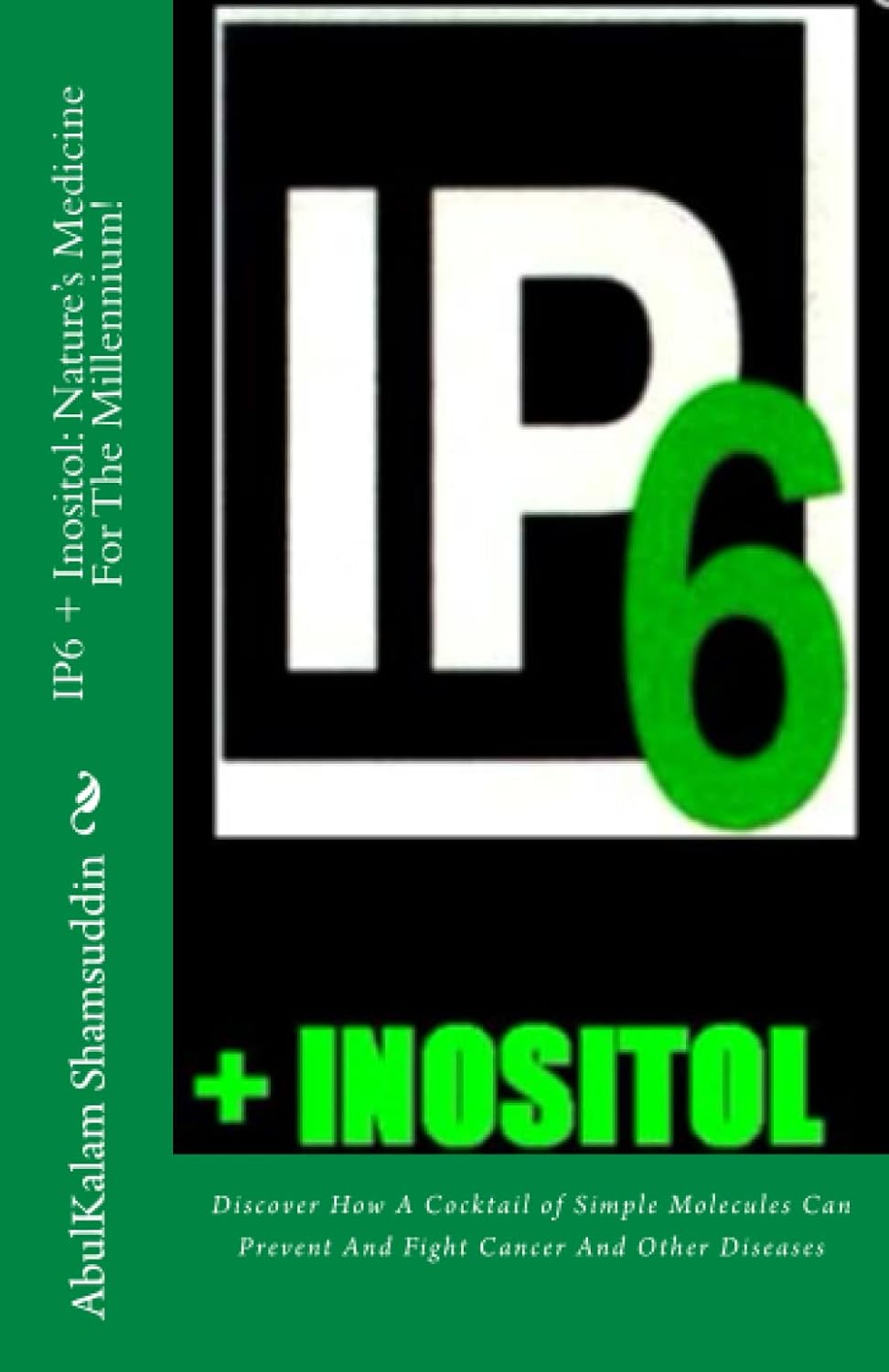 IP6 + Inositol: Nature's Medicine For The Millennium!: Discover How A Cocktail of Simple Molecules Can Prevent And Fight Cancer And Other Diseases