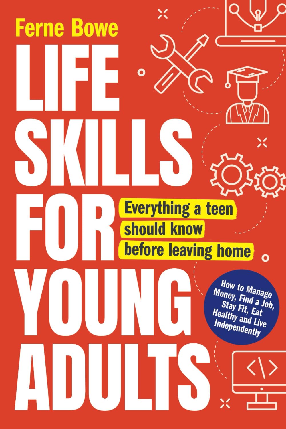 Life Skills for Young Adults: How to Manage Money, Find a Job, Stay Fit, Eat Healthy and Live Independently. Everything a Teen Should Know Before Leaving Home (Life Skills for Tweens & Teens)