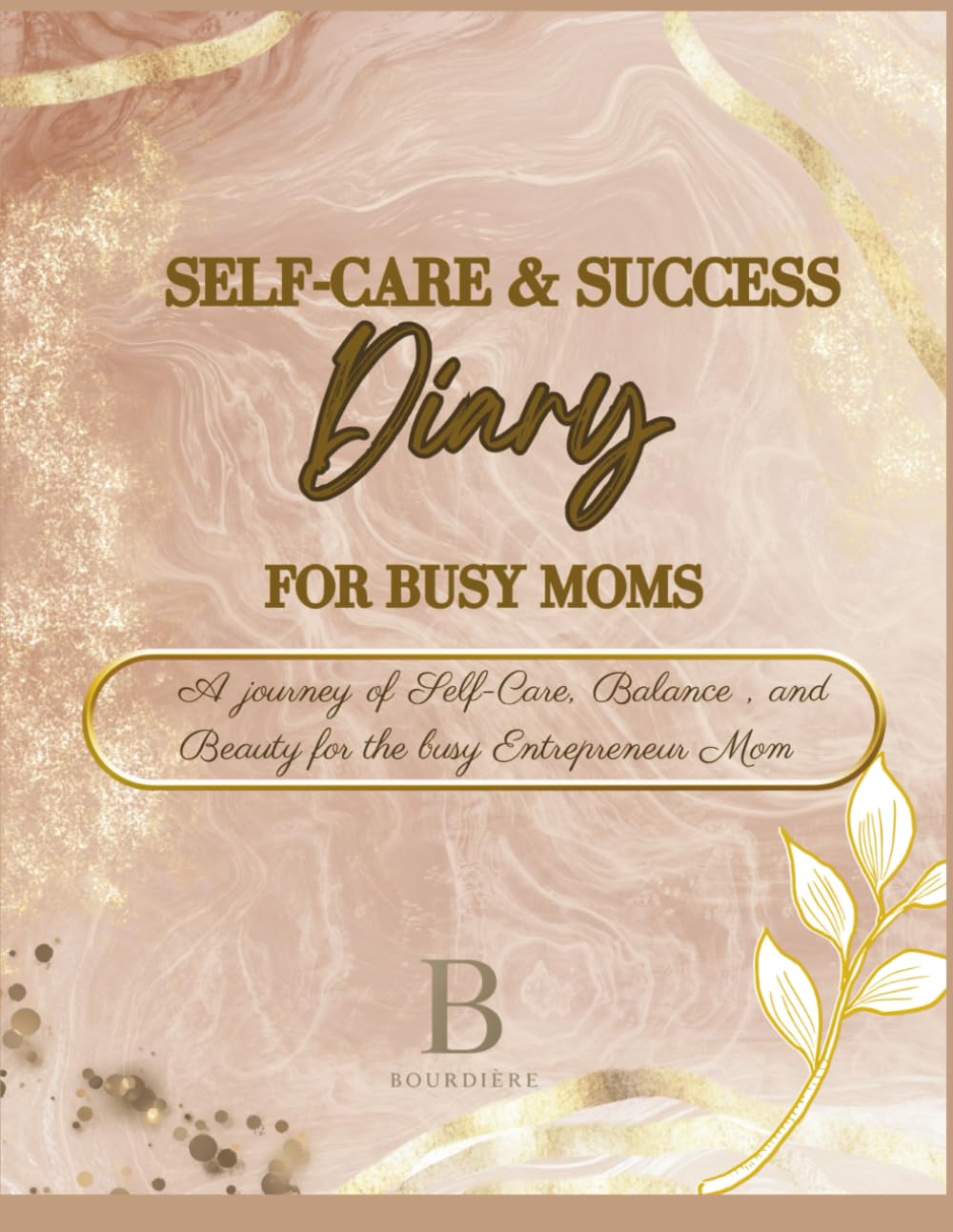 Self-Care and Success Diary for busy Moms: A journey of Self-Care , Balance and Beauty for the Busy Entrepreneur Mom