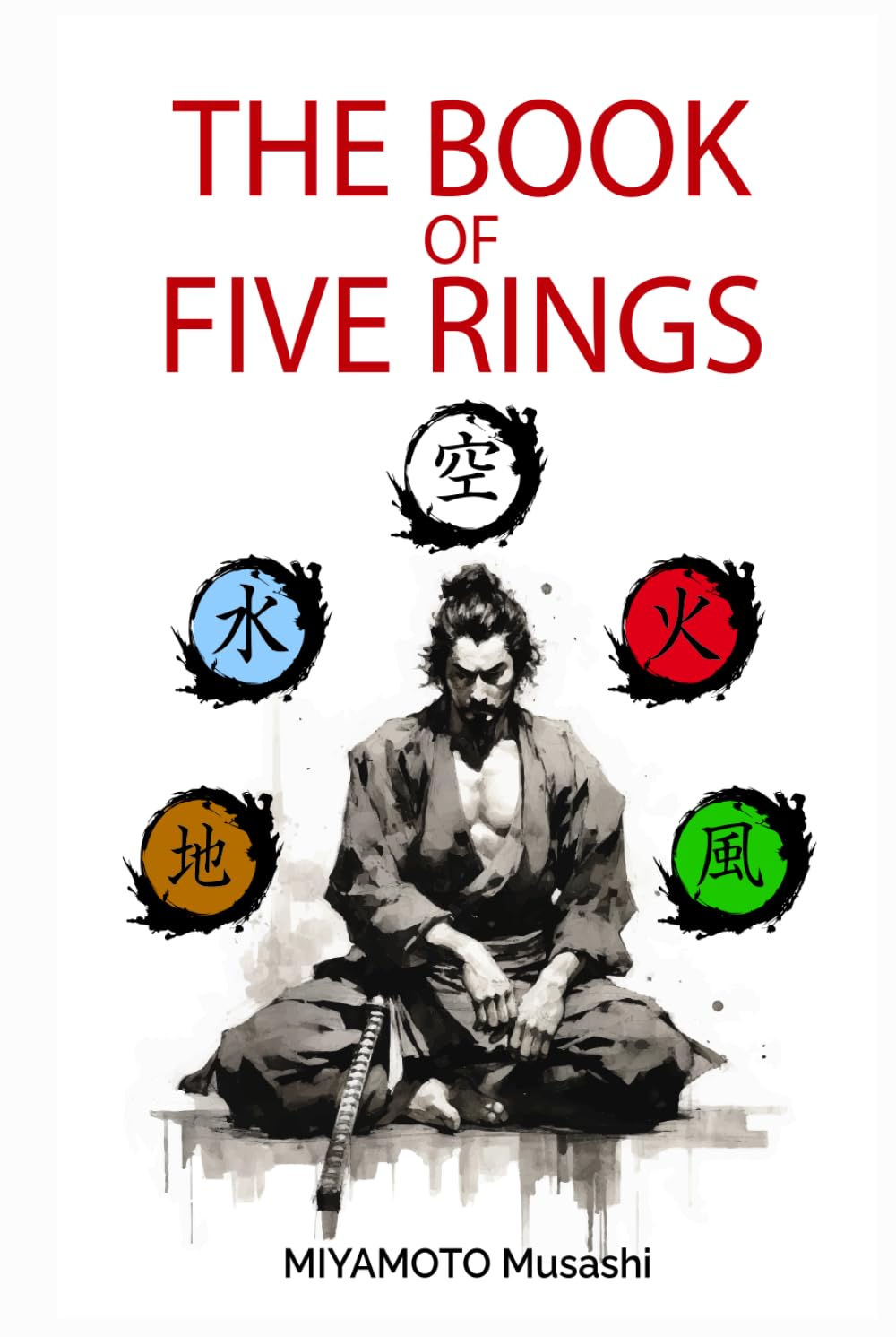 The book of five rings: +Biography of Miyamoto Musashi, Illustrated Edition, Modern Translation