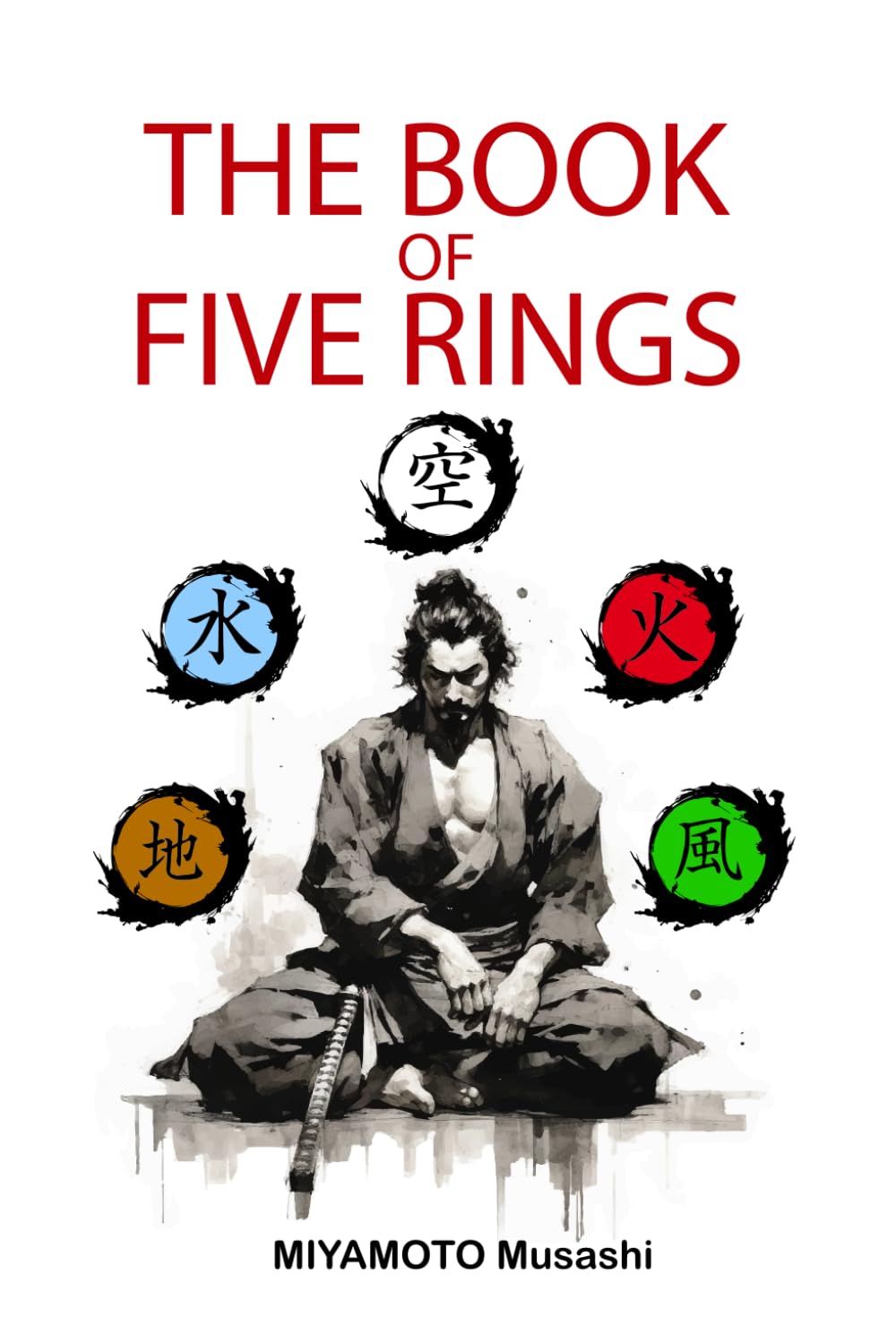 The book of five rings: +Biography of Miyamoto Musashi, Illustrated Edition, Modern Translation
