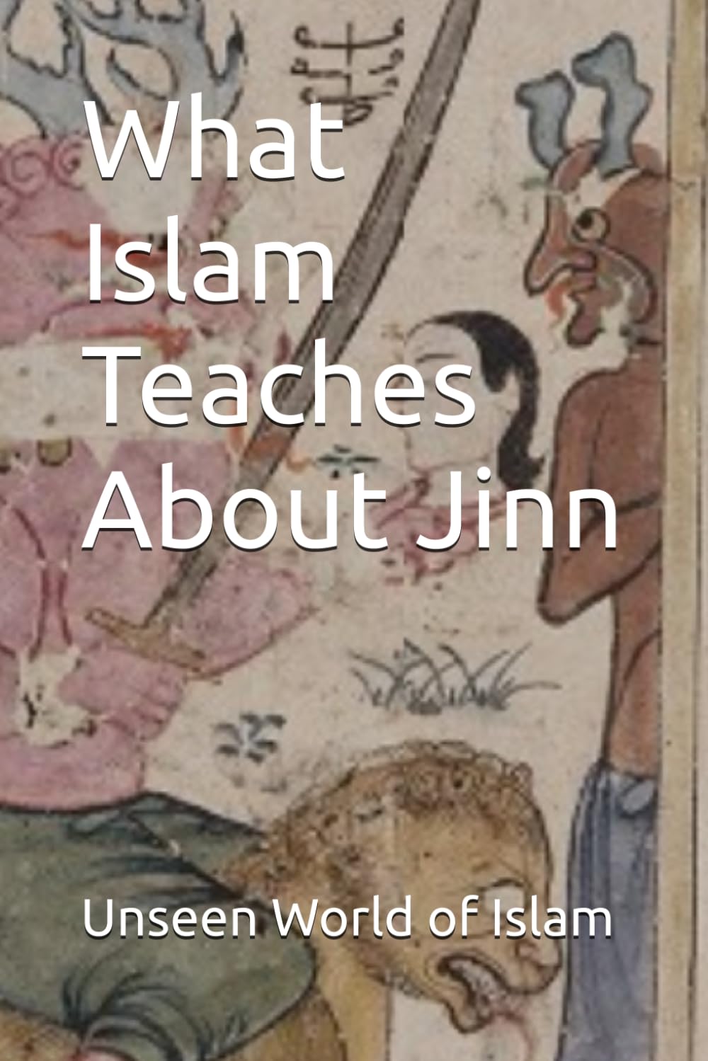 What Islam Teaches About Jinn (Unseen World of Islam)