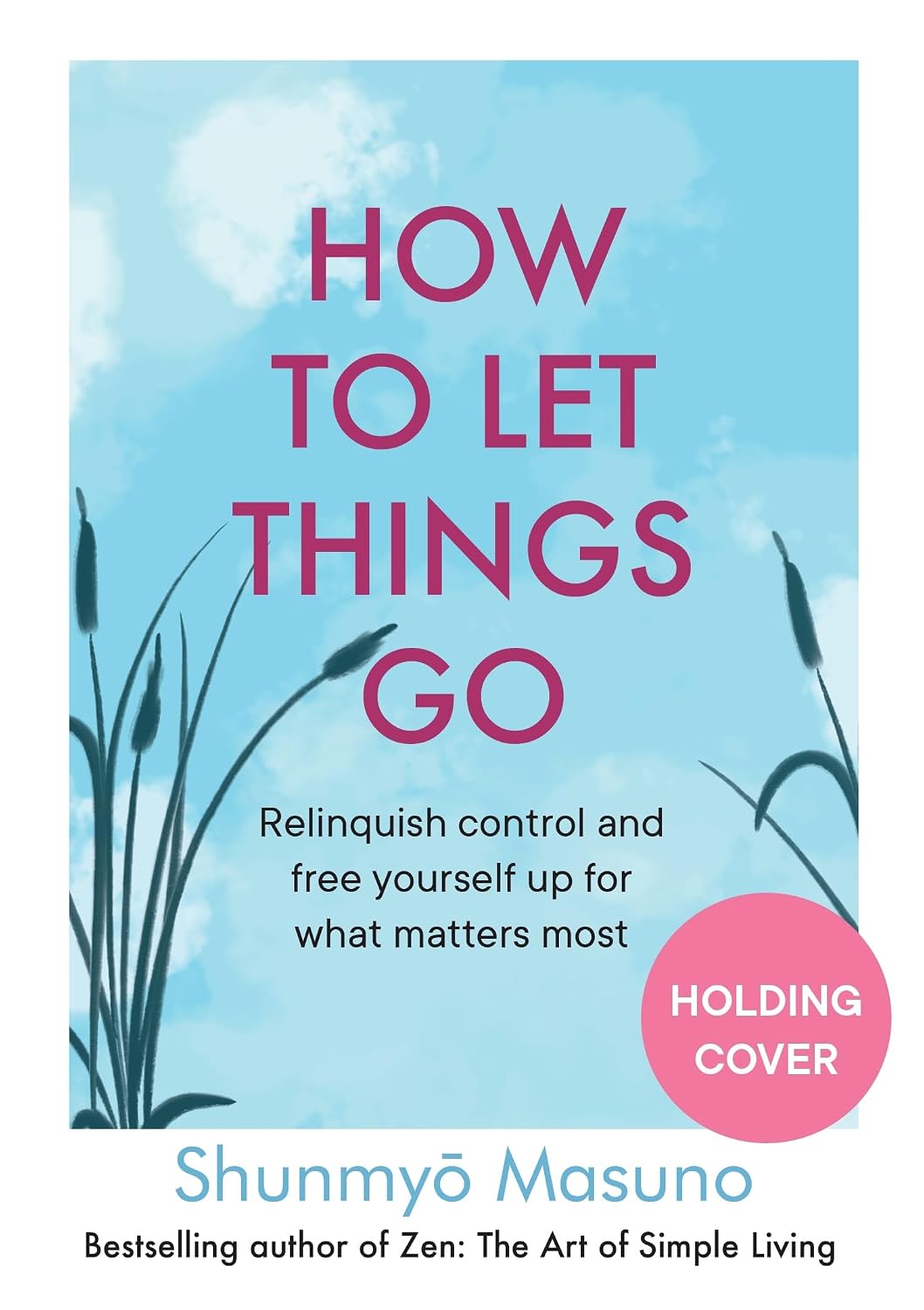 How to Let Things Go: Free yourself up for what matters most