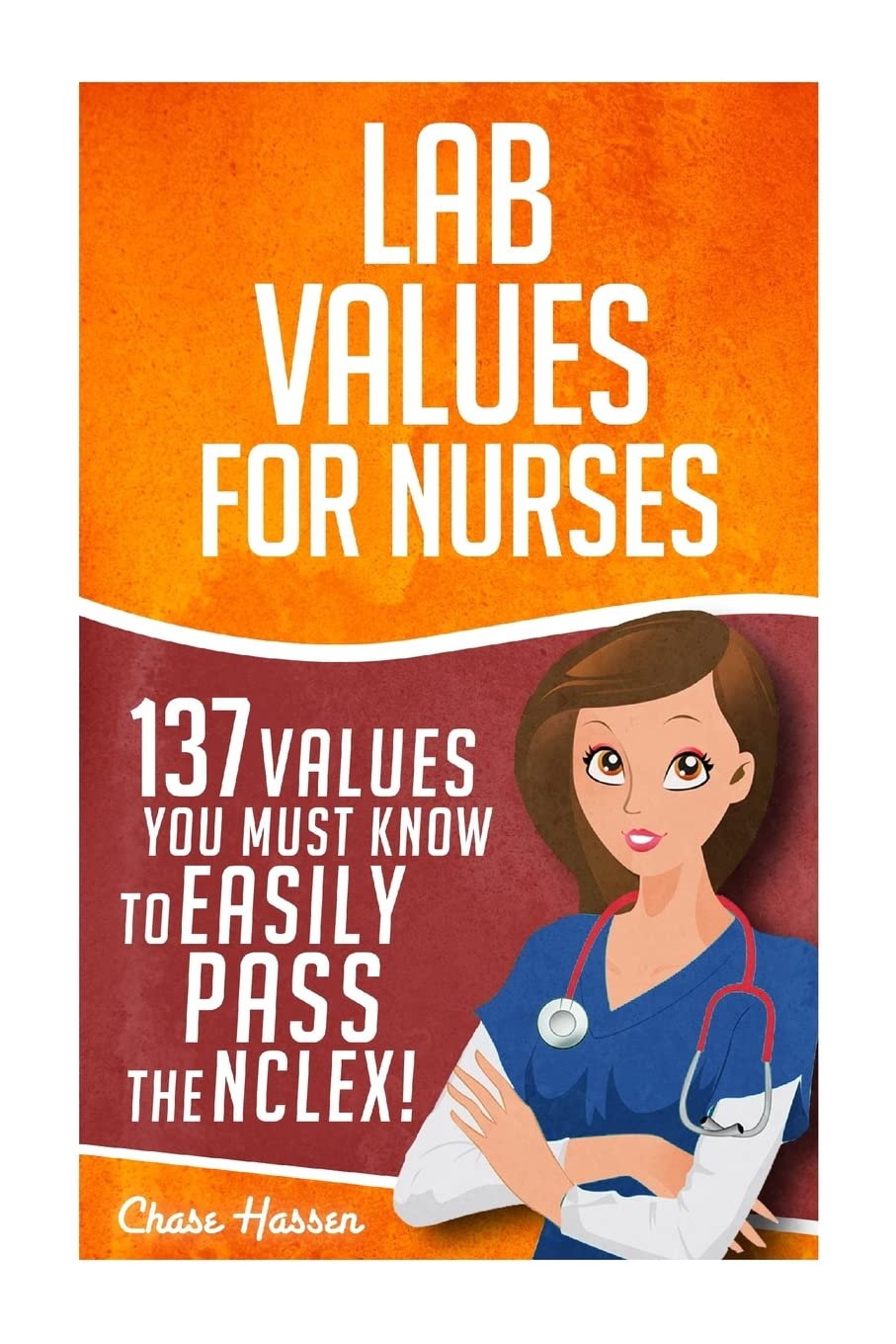 Lab Values: 137 Values You Must Know to Easily Pass the NCLEX! (Nursing Review and RN Content Guide, Registered Nurse, Practitioner, Study Guide, Laboratory Medicine Textbooks, Exam Prep)