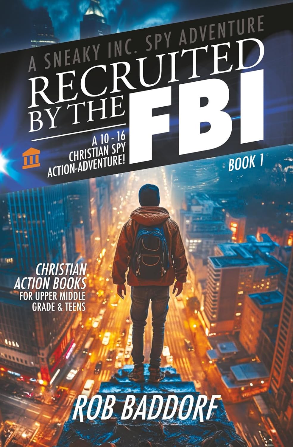 Recruited by the FBI: A 10 - 16 Christian Spy Action-Adventure!: Christian Action Books for Upper Middle Grade & Teens (A Sneaky Inc. Spy Adventure)