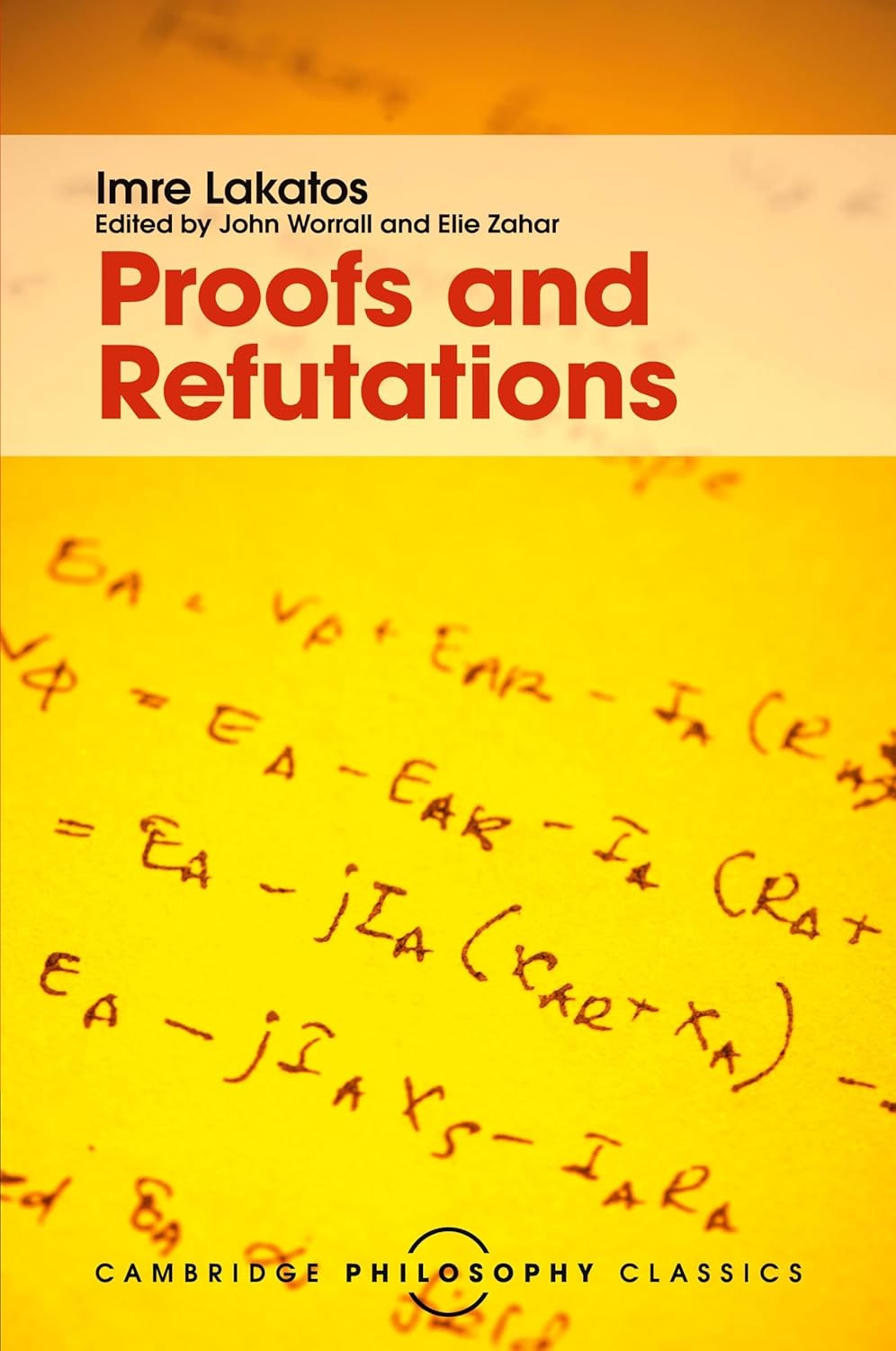 Proofs and Refutations: The Logic of Mathematical Discovery (Cambridge Philosophy Classics)