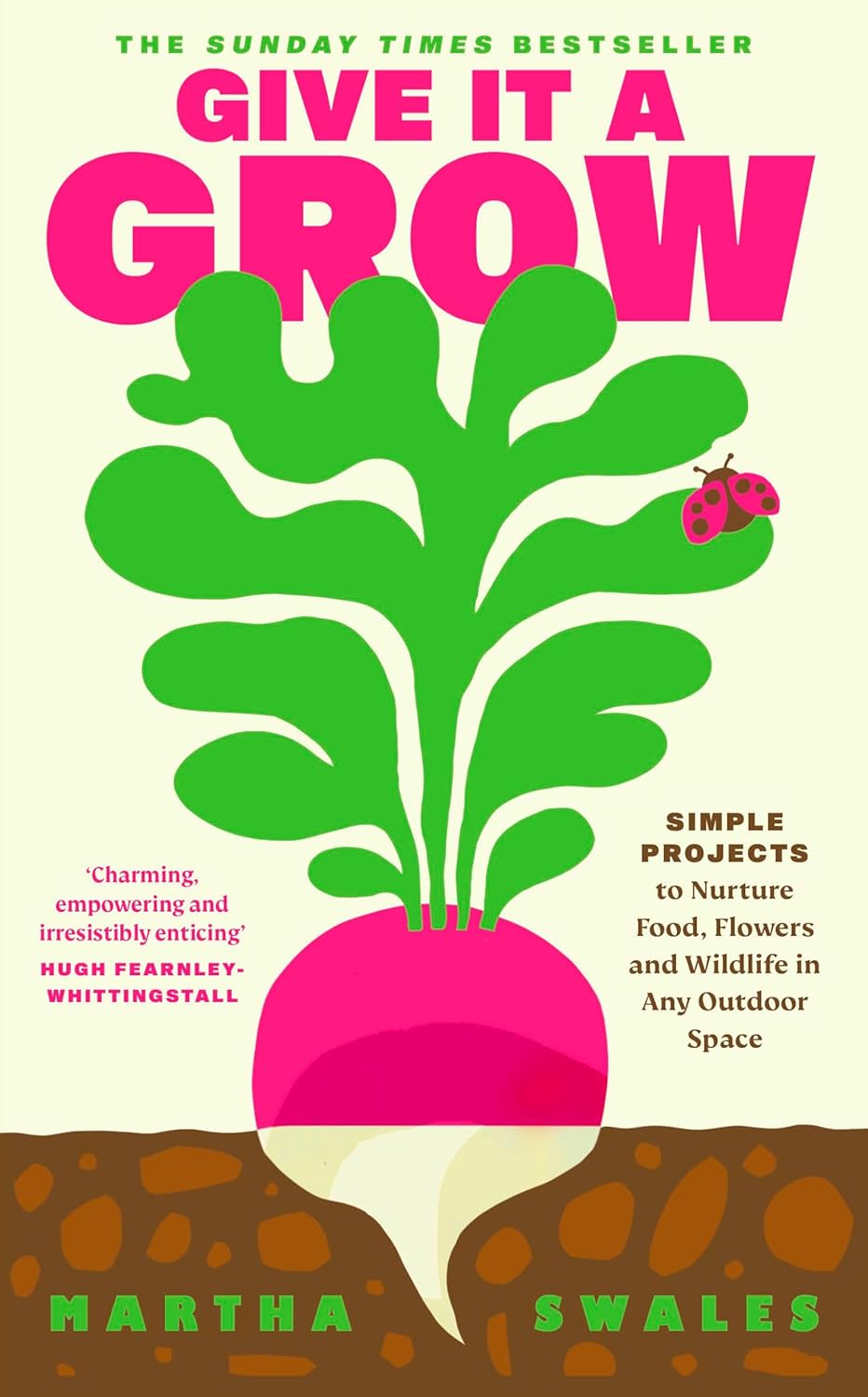 Give it a Grow: The Instant Bestseller. Simple Projects to Nurture Food, Flowers and Wildlife in any Outdoor Space