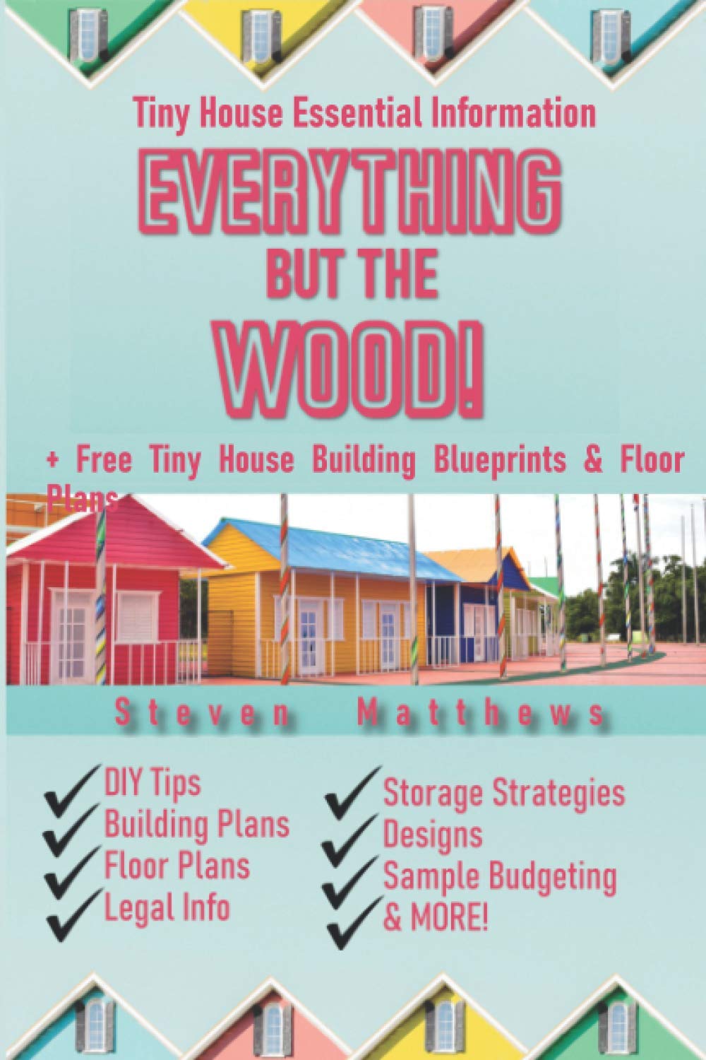 Everything but the Wood - Tiny House Essentials + Free Tiny House Building Blueprints & Floor Plans: Tiny House Living, Tiny House Building, Tiny House Floor Plans Tiny Homes for Beginners