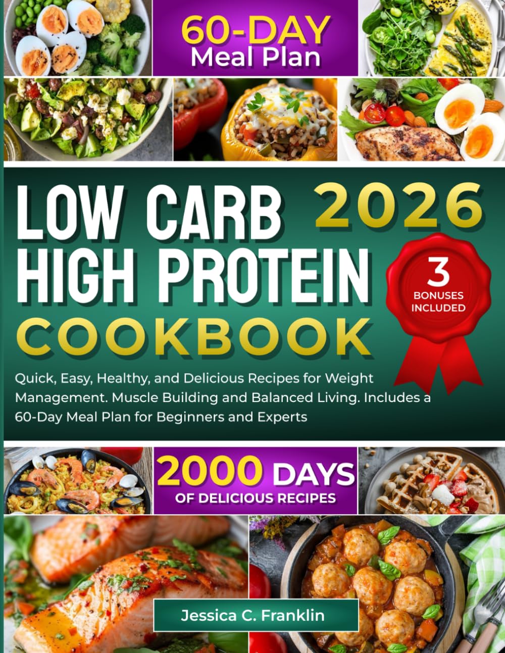 Low Carb High Protein Cookbook: 2000 Days of Quick, Easy, Healthy, and Delicious Recipes for Weight Management Muscle Building and Balanced Living Includes a 60-Day Meal Plan for Beginners and Experts