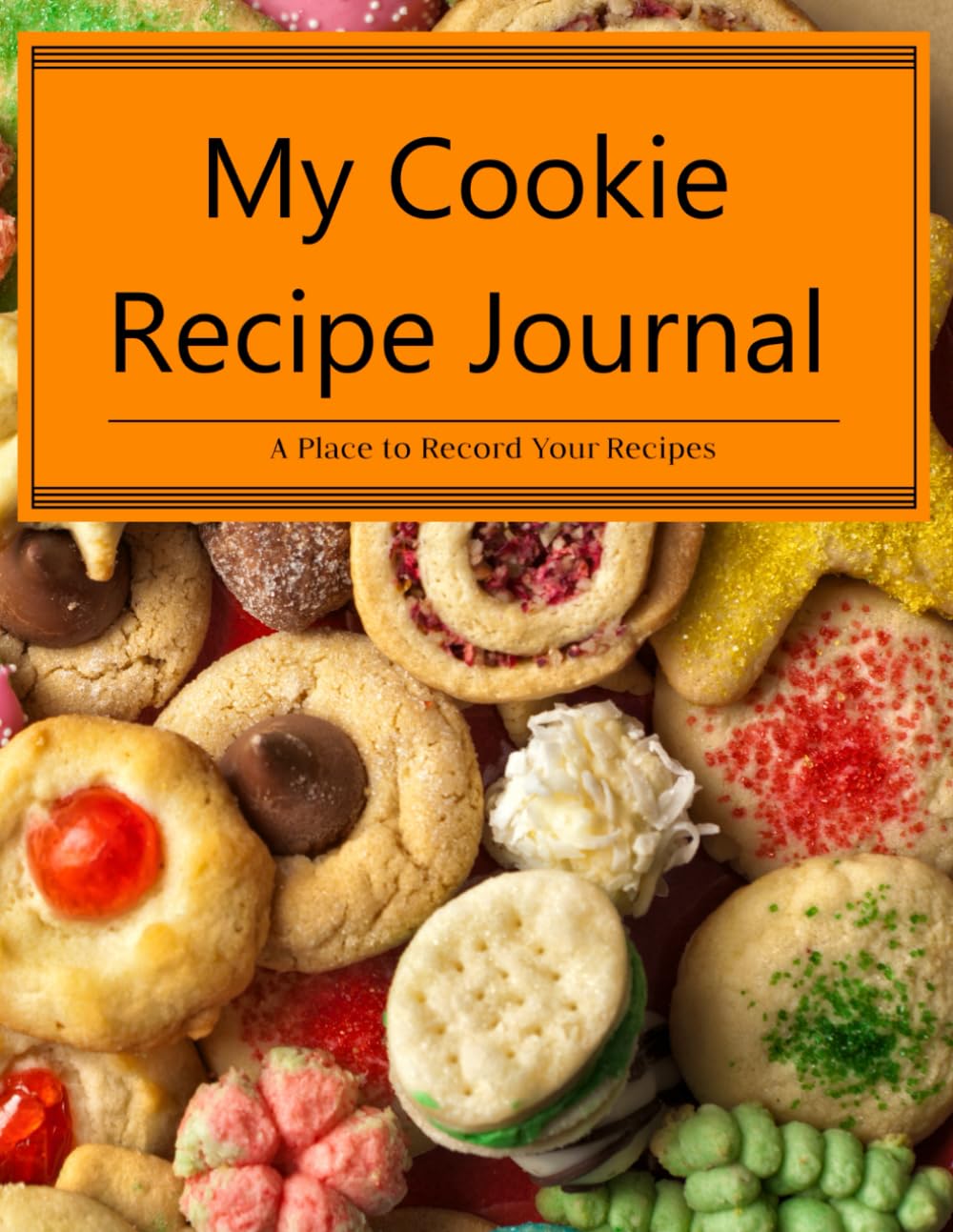 My Cookie Recipe Journal: A Place To Record Your Recipes
