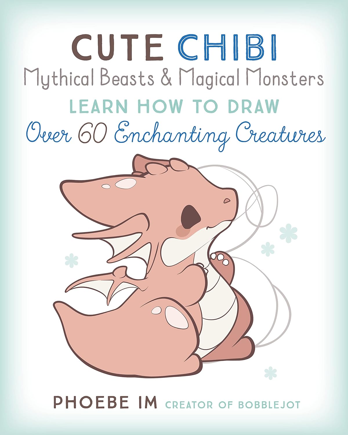 Cute Chibi Mythical Beasts & Magical Monsters: Learn How to Draw Over 60 Enchanting Creatures (5) (Cute and Cuddly Art)