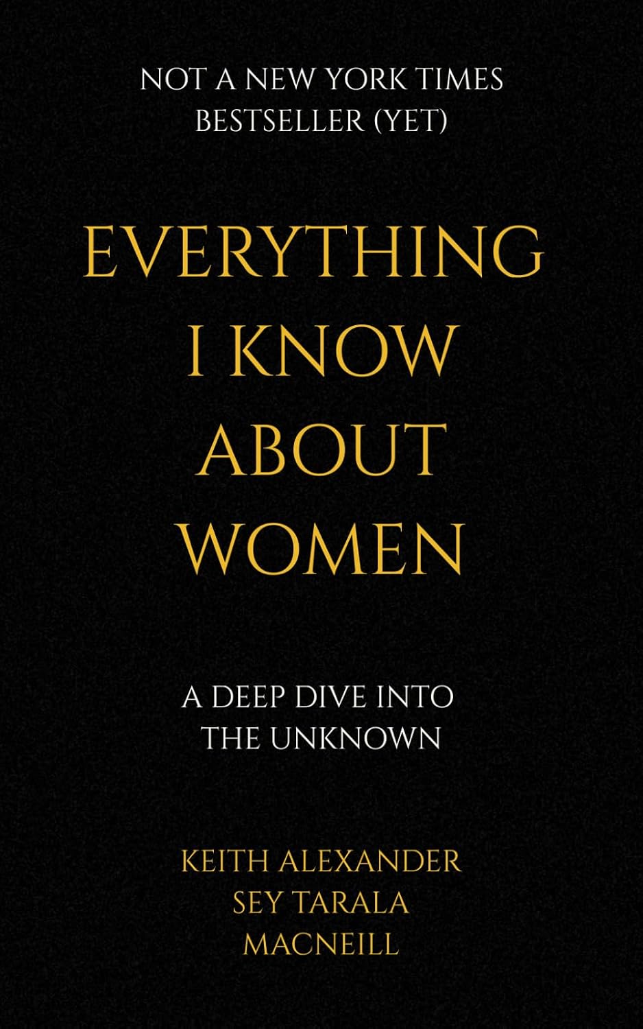 Everything I Know About Women: A Decade of Dating, Millions of Mistakes, and One Final Answer