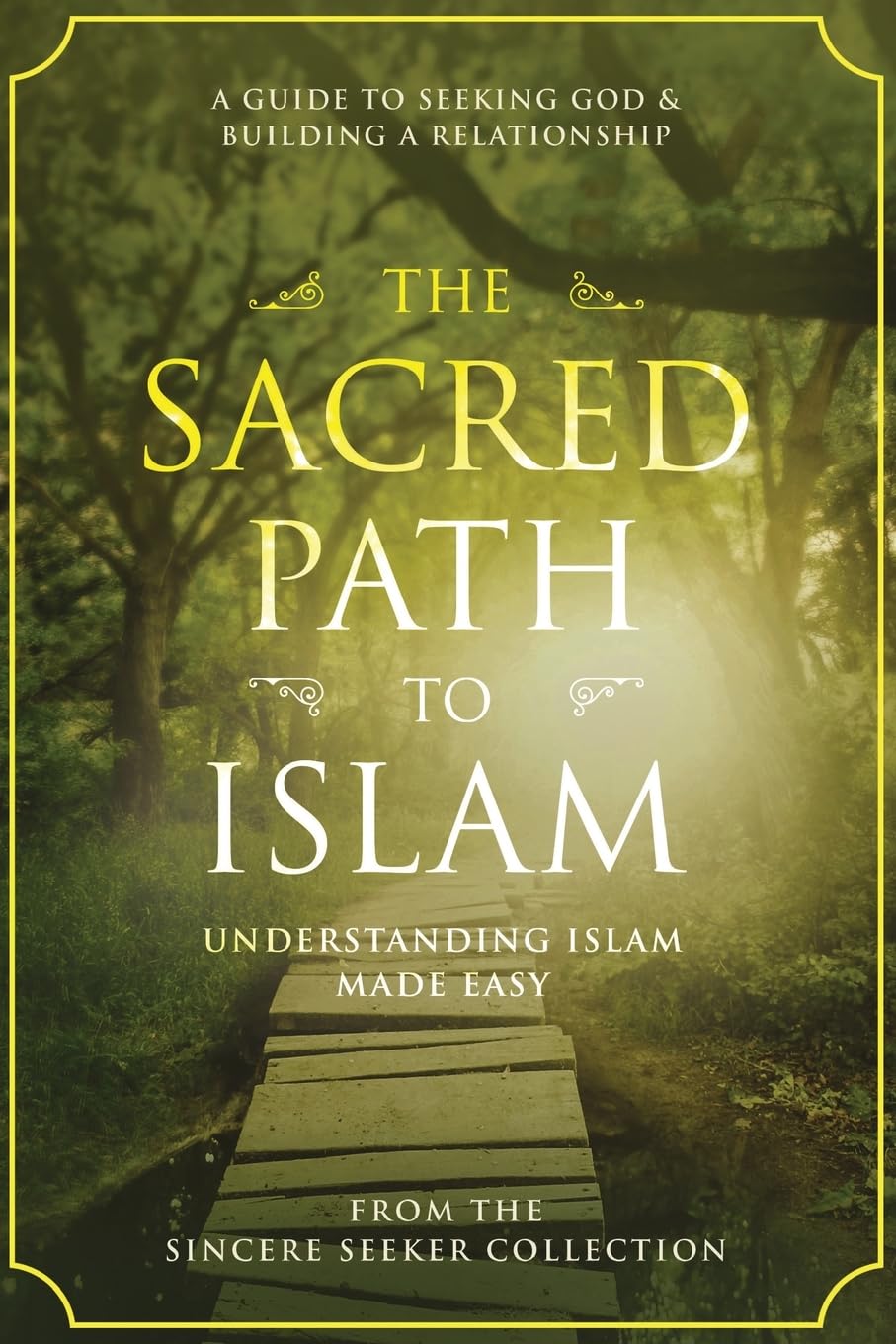 The Sacred Path to Islam: A Guide to Seeking Allah (God) & Building a Relationship (Islamic Books for New Muslims & Converts: Understanding Islam | ... Beliefs & Practices | Quran & Salah Guide)
