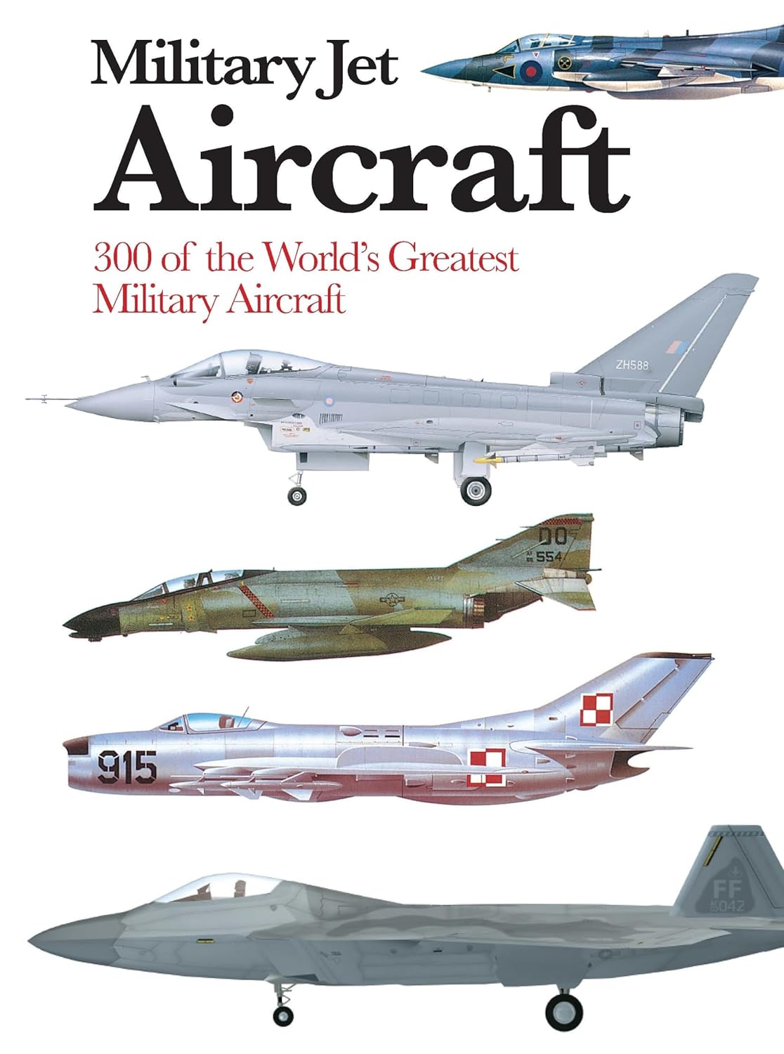 Military Jet Aircraft: 300 of the World's Greatest Military Aircraft (Mini Encyclopedia)