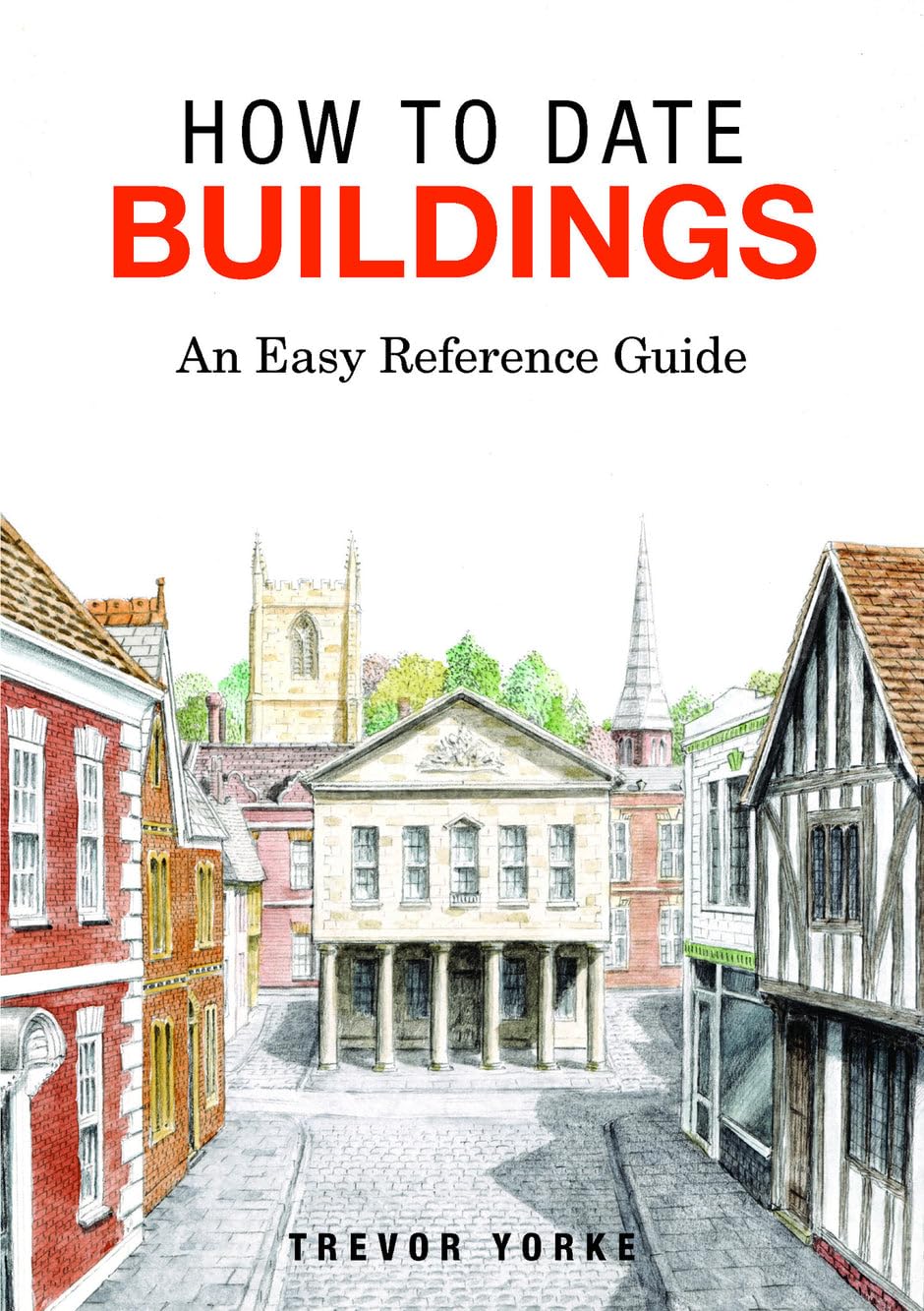 How to Date Buildings: an Illustrated Easy-Reference Guide
