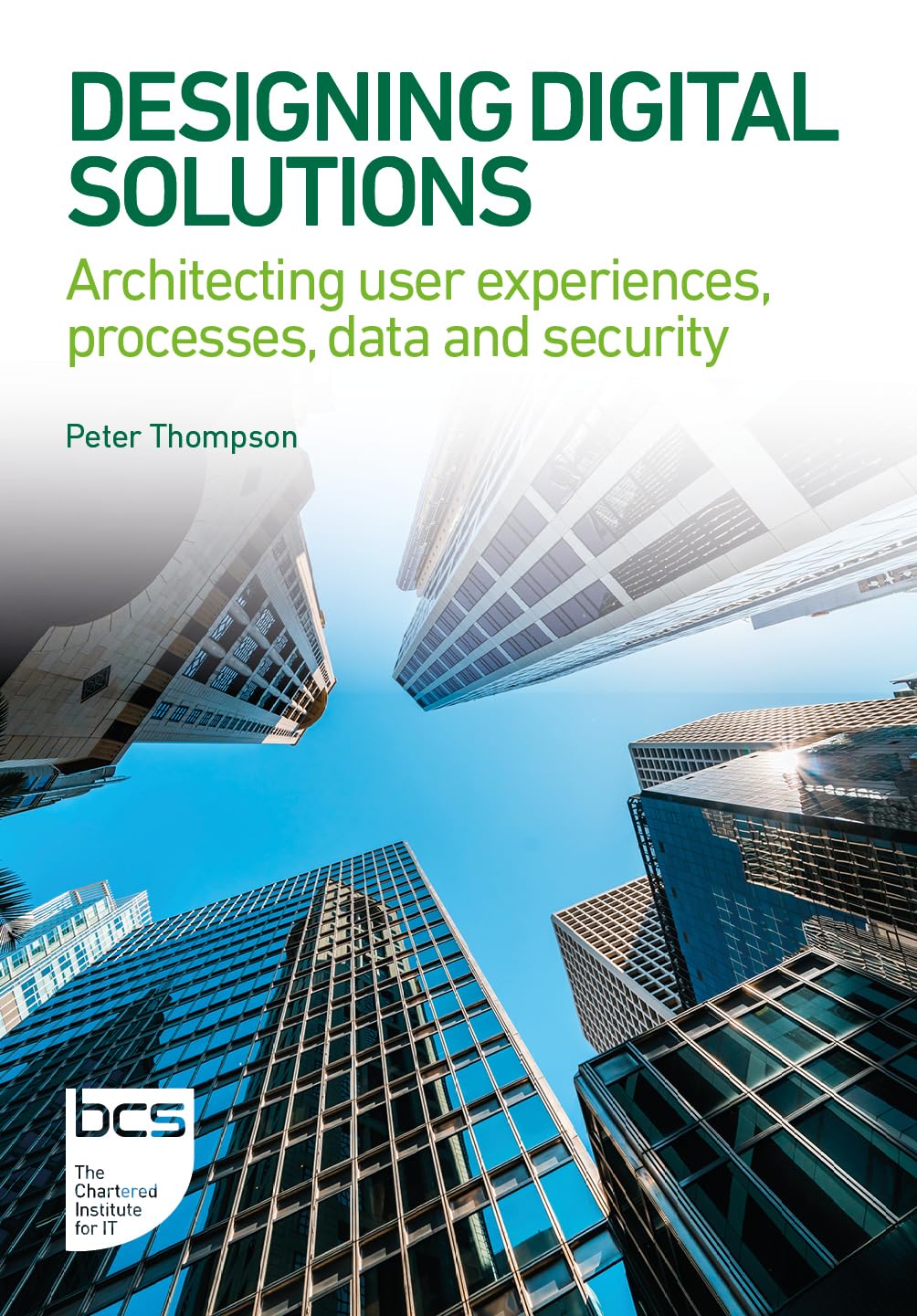 Designing Digital Solutions: Architecting user experiences, processes, data and security (BCS Digital Solutions Collection)