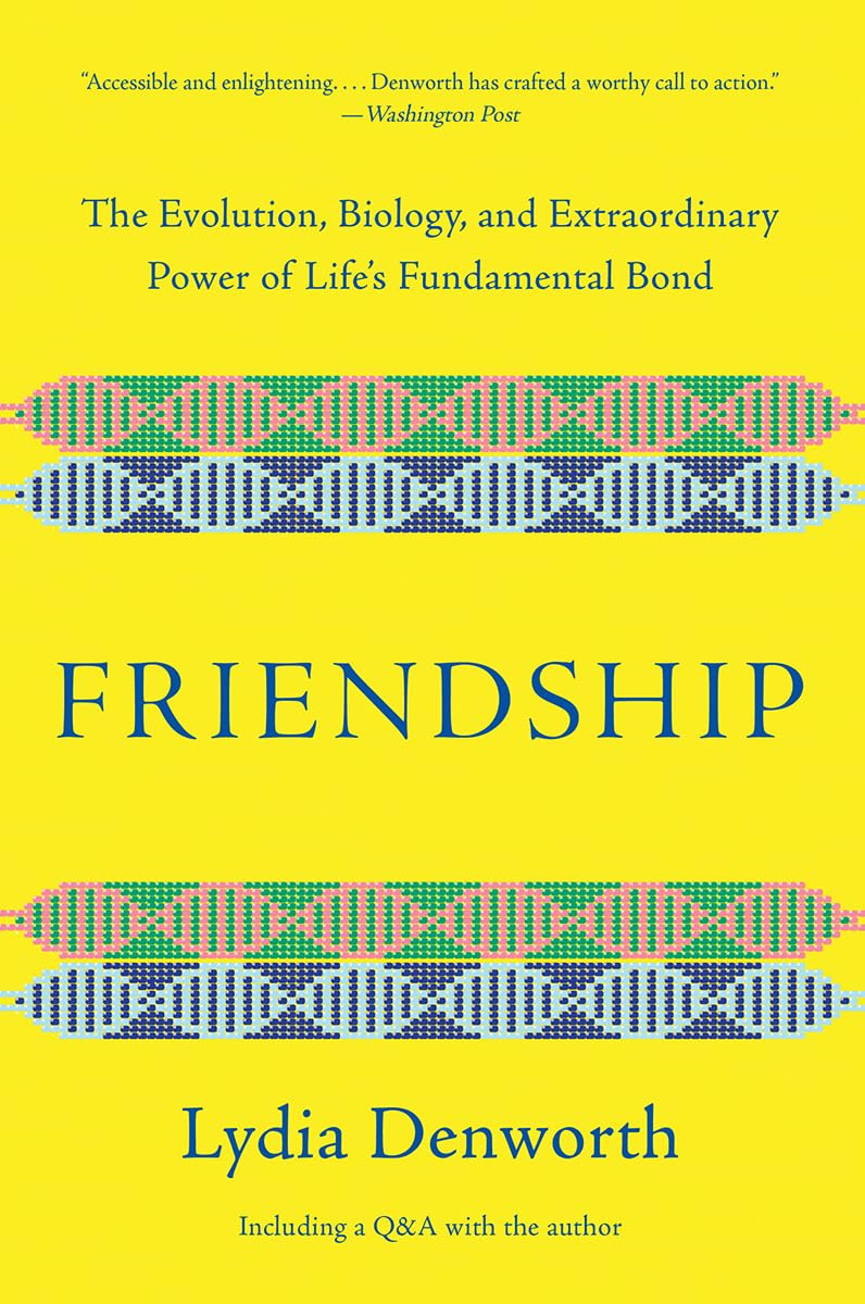 Friendship: The Evolution, Biology, and Extraordinary Power of Life's Fundamental Bond