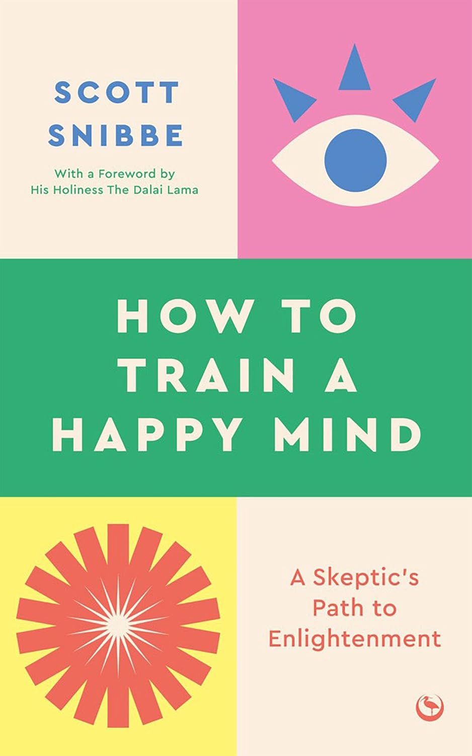 How to Train a Happy Mind: A Skeptic's Path to Enlightenment