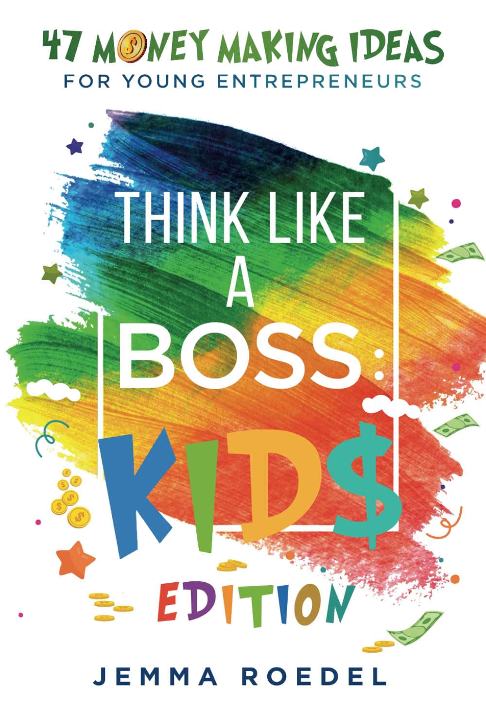 Think Like a Boss: Kids Edition: 47 Money Making Ideas for Young Entrepreneurs, Earn Key Skills for Future Job Success in the Workplace or in Business. Helping Kids Learn Money Management Early