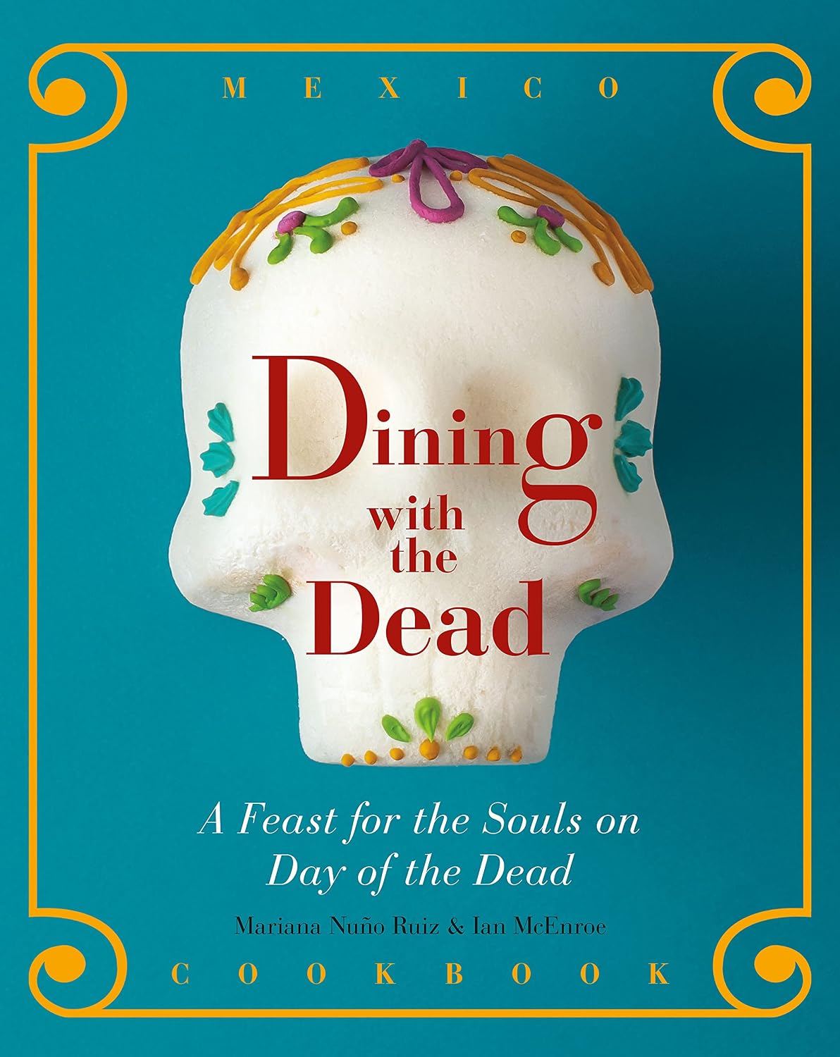 Dining with the Dead: A Feast for the Souls on Day of the Dead - A Mexican Cookbook