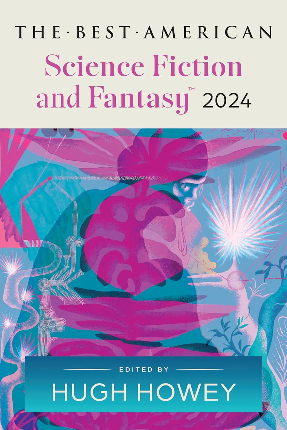 The Best American Science Fiction and Fantasy 2024: Hugh Howey Edits the Newest Entry in the Renowned and Popular Story Series, Enter Worlds That Defy Expectations