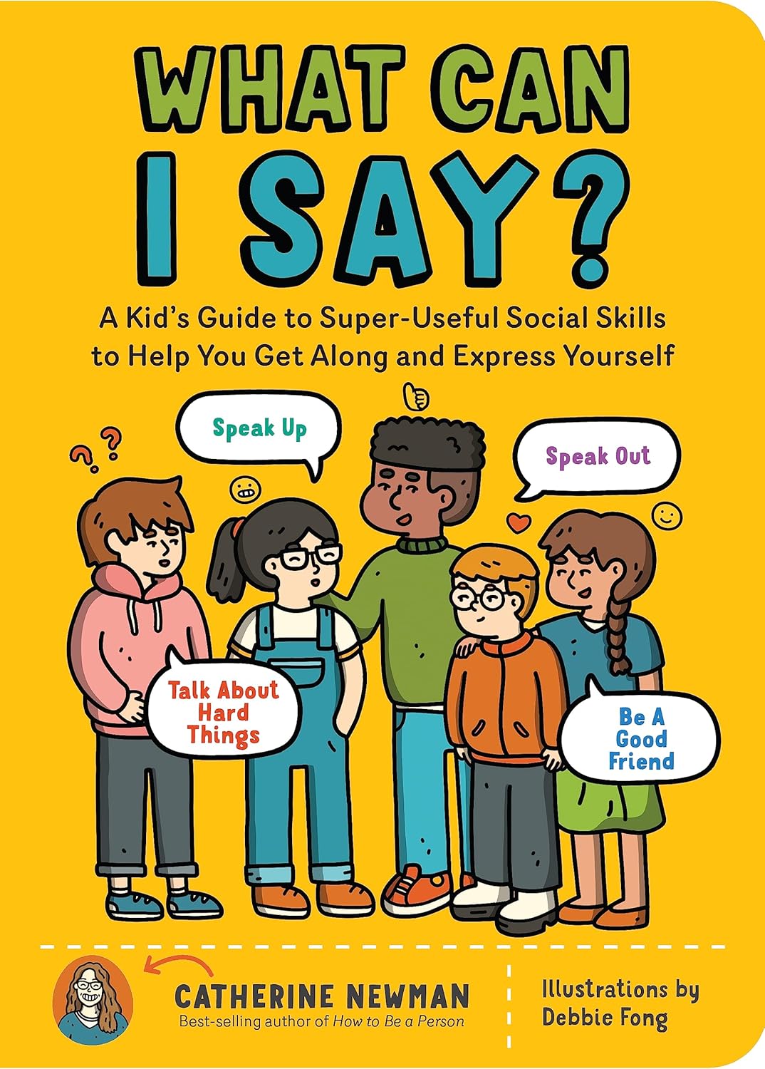 What Can I Say?: A Kid's Guide to Super-Useful Social Skills to Help You Get Along and Express Yourself: A Kid's Guide to Super-Useful Social Skills ... Talk about Hard Things, and Be a Good Friend