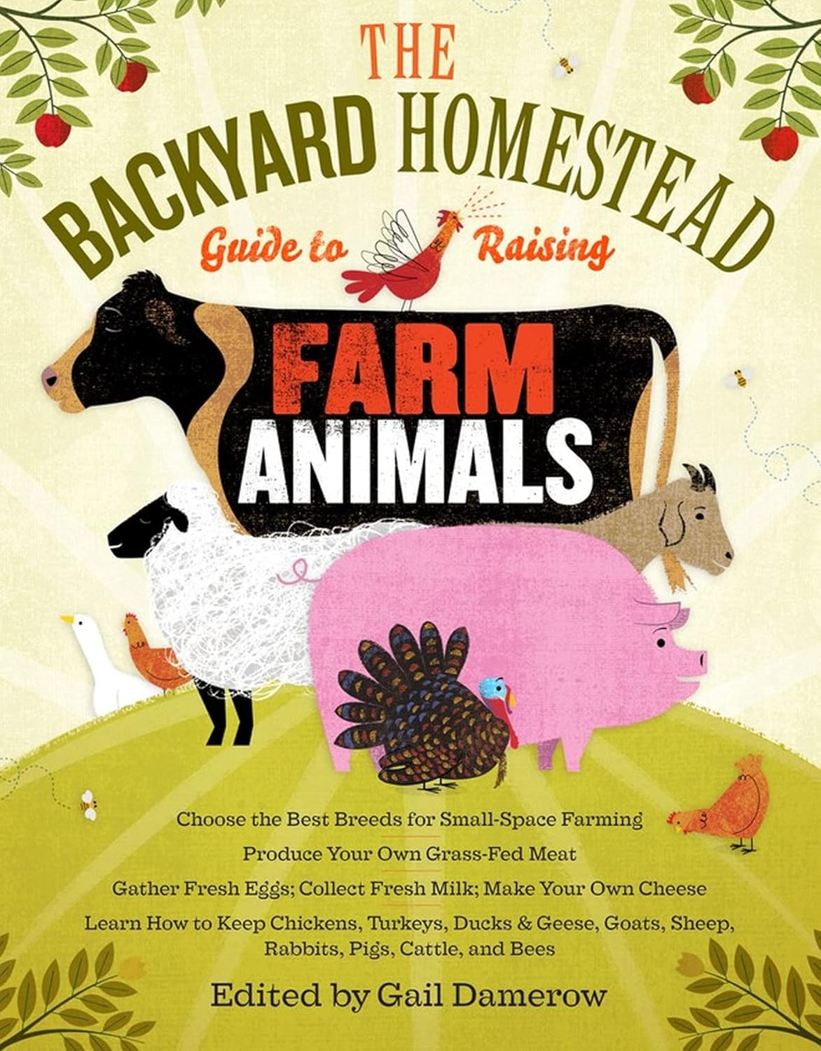 The Backyard Homestead Guide to Raising Farm Animals: Choose the Best Breeds for Small-Space Farming, Produce Your Own Grass-Fed Meat, Gather Fresh ... Rabbits, Goats, Sheep, Pigs, Cattle, & Bees