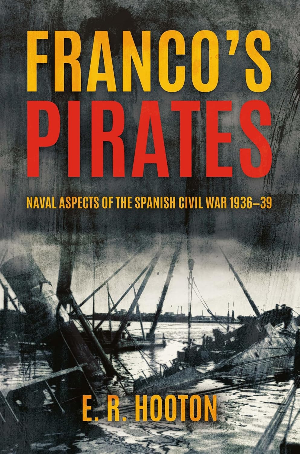 Franco's Pirates: Naval Aspects of the Spanish Civil War 1936–39
