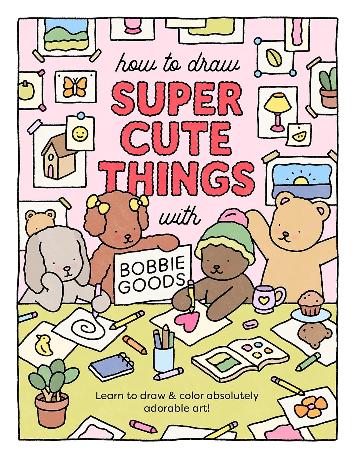 How to Draw Super Cute Things with Bobbie Goods: Learn to draw & color absolutely adorable art!: 3 (Official Bobbie Goods)