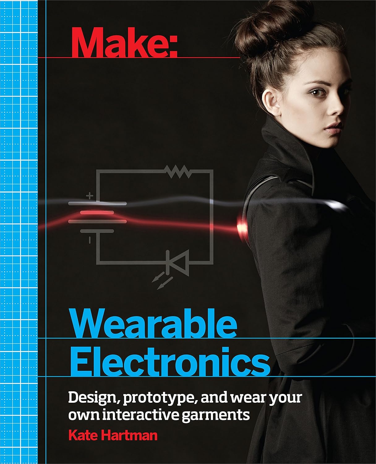 Make: Wearable Electronics: Design, prototype, and wear your own interactive garments (Make: Technology on Your Time)